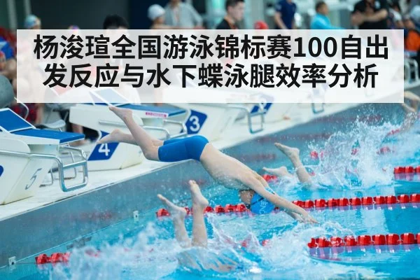 杨浚瑄全国游泳锦标赛100自出发反应与水下蝶泳腿效率分析